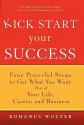 Kick Start Your Success: Four Powerful Steps to Get What You Want Out of Your Life, Career, and Business - Romanus Wolter, Jay Conrad Levinson