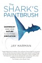 The Shark's Paintbrush: Biomimicry and How Nature is Inspiring Innovation - Jay Harman