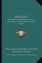 Mozart: The Man and the Artist, as Revealed in His Own Words (1905) - Wolfgang Amadeus Mozart, Friedrich Kerst, Henry Edward Krehbiel