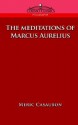 The Meditations of Marcus Aurelius - Marcus Aurelius, Meric Casaubon, Florence Etienne