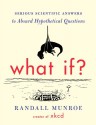 What If?: Serious Scientific Answers to Absurd Hypothetical Questions - Randall Munroe