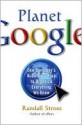 Planet Google: One Company's Audacious Plan To Organize Everything We Know - Randall E. Stross