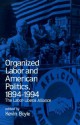 Organized Labor and American Politics, 1894-1994: The Labor-Liberal Alliance - Kevin Boyle