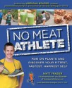 No Meat Athlete: Run on Plants and Discover Your Fittest, Fastest, Happiest Self - Matt Frazier, Matt Ruscigno, Brendan Brazier