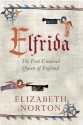 Elfrida: The First Crowned Queen of England - Elizabeth Norton