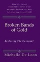 Broken Bands of Gold: Restoring the Covenant - Michelle De Leon