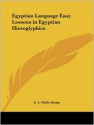 Egyptian Language Easy Lessons in Egyptian Hieroglyphics - E.A. Wallis Budge