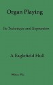 Organ Playing. Its Technique and Expression - A. Eaglefield Hull