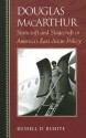 Douglas MacArthur: Statecraft and Stagecraft in America's East Asian Policy - Russell D. Buhite