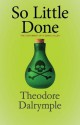 So Little Done: The Testament of a Serial Killer - Theodore Dalrymple