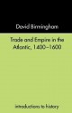 Trade and Empire in the Atlantic 1400-1600 - David Birmingham