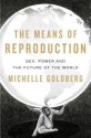 The Means of Reproduction: Sex, Power, and the Future of the World - Michelle Goldberg