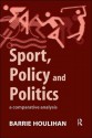 Sport, Policy and Politics: A Comparative Analysis - Barrie Houlihan