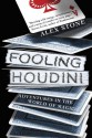 Fooling Houdini: Magicians, Mentalists, Math Geeks, and the Hidden Powers of the Mind - Alex Stone