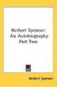 Herbert Spencer: An Autobiography Part Two - Herbert Spencer