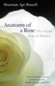 Anatomy Of A Rose: The Secret Life of Flowers - Sharman Apt Russell