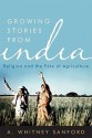 Growing Stories from India: Religion and the Fate of Agriculture - Whitney Sanford, Vandana Shiva