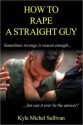 How to Rape a Straight Guy - Kyle Michel Sullivan