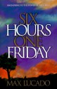 Six Hours One Friday: Anchoring to the Power of the Cross - Max Lucado