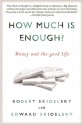 How Much is Enough?: Money and the Good Life - Robert Skidelsky, Edward Skidelsky