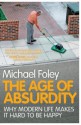 The Age of Absurdity: Why Modern Life makes it Hard to be Happy - Michael Foley