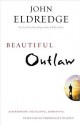 Beautiful Outlaw: Experiencing the Playful, Disruptive, Extravagant Personality of Jesus - John Eldredge