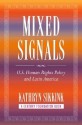 Mixed Signals: U.S. Human Rights Policy and Latin America - Kathryn Sikkink