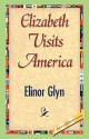 Elizabeth Visits America - Elinor Glyn