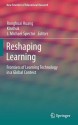 Reshaping Learning: Frontiers of Learning Technology in a Global Context - Ronghuai Huang, Kinshuk, J. Michael Spector