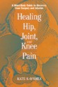 Healing Hip, Joint, and Knee Pain: A Mind-Body Guide to Recovery from Surgery and Injuries - O'Shea, Kate S. O'Shea, William Evans