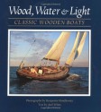 Wood, Water, and Light: Classic Wooden Boats - Joel White, Benjamin Mendlowitz