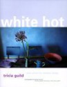 White Hot: Cool Colors for Modern Living - Tricia Guild, Elspeth Thompson, James Merrell