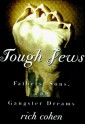 Tough Jews: Fathers, Sons, and Gangster Dreams - Rich Cohen