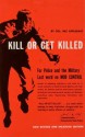 Kill Or Get Killed: Riot Control Techniques, Manhandling, and Close Combat for Police and the Military - Rex Applegate