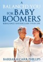 A Balanced You for Baby Boomers - Barbara Carr Phillips, Erica Orloff