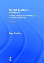 The Ict Teacher S Handbook: Teaching, Learning and Managing Ict in the Secondary School - Roger Crawford