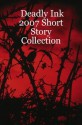 Deadly Ink Anthology 2007 - Debby Buchanan, Ceridwen Levin, Judith R. O'Sullivan, Daniel Shebses, Lina Zeldovich, Rosemary Goodwin Barraco, Robert J. Daniher, Frances Augusta Hogg, Taylor Holloway, Darrell James, Randy Kandel, M.E. Kemp, B.V. Lawson, Sarah M. Chen