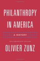 Philanthropy in America: A History - Olivier Zunz