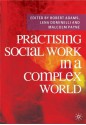 Practising Social Work in a Complex World - Robert Adams, Lena Dominelli, Malcolm Payne