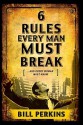 6 Rules Every Man Must Break - Bill Perkins