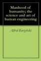 Manhood of humanity; the science and art of human engineering - Alfred Korzybski