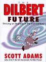 The Dilbert Future: Thriving on Stupidity in the Twenty-First Century - Scott Adams