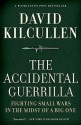 The Accidental Guerrilla: Fighting Small Wars in the Midst of a Big One - David Kilcullen