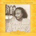 To Make Heaven on Earth: An Informal Talk by Paramahansa Yogananda - Paramahansa Yogananda