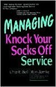 Managing Knock Your Socks Off Service - Chip R. Bell, Ron Zemke