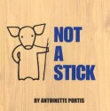 Not a Stick - Antoinette Portis