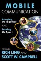 Mobile Communication: Bringing Us Together and Tearing Us Apart - Rich Ling, Scott W. Campbell