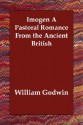 Imogen a Pastoral Romance from the Ancient British - William Godwin