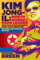 Kim Jong-Il, North Korea's Dear Leader: Who He is, What He Wants, What to Do About Him, Revised & Updated Edition - Michael Breen