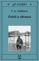 Fedeli a oltranza. Un viaggio tra i popoli convertiti all'Islam - V.S. Naipaul, Navid Carucci, Ubaldo Stecconi, Vincenzo Vergiani